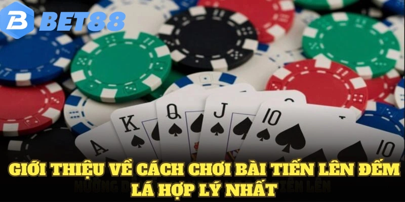 Giới thiệu về cách chơi bài tiến lên đếm lá hợp lý nhất