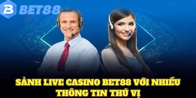casino bet88 5 Sảnh live casino BET88 với nhiều thông tin